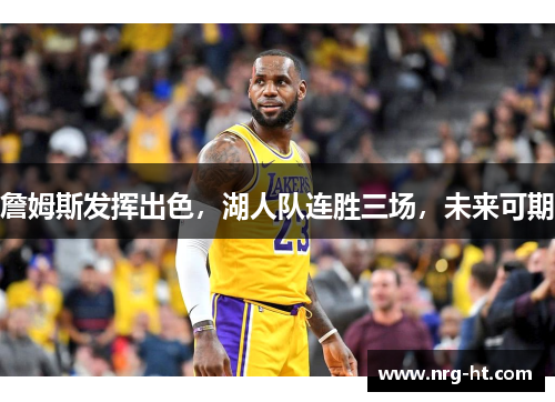 詹姆斯发挥出色，湖人队连胜三场，未来可期
