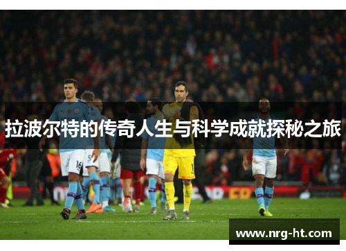 拉波尔特的传奇人生与科学成就探秘之旅