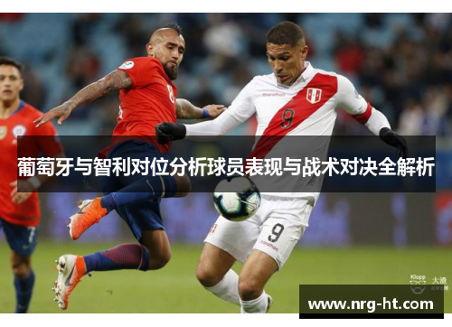 葡萄牙与智利对位分析球员表现与战术对决全解析
