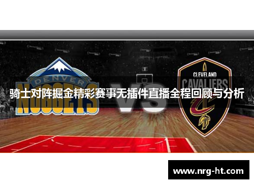 骑士对阵掘金精彩赛事无插件直播全程回顾与分析