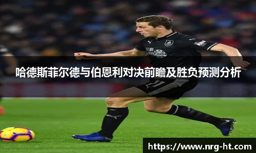 哈德斯菲尔德与伯恩利对决前瞻及胜负预测分析