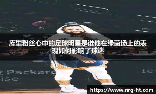 库里粉丝心中的足球明星是谁他在绿茵场上的表现如何影响了球迷